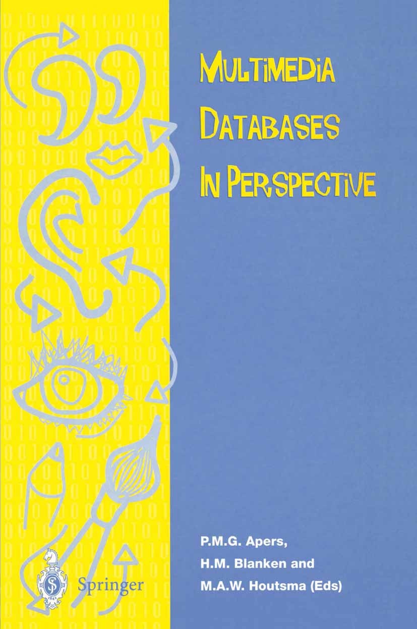 Titlebook: Multimedia Database in Perspective; P. M. G. Apers (Prof.),H. M. Blanken,M. A. W. Hout Textbook 1997 Springer-Verlag London Limited 1997 A Titlebook: Multimedia Database in Perspective; P. M. G. Apers (Prof.),H. M. Blanken,M. A. W. Hout Textbook 1997 Springer-Verlag London Limited 1997 A