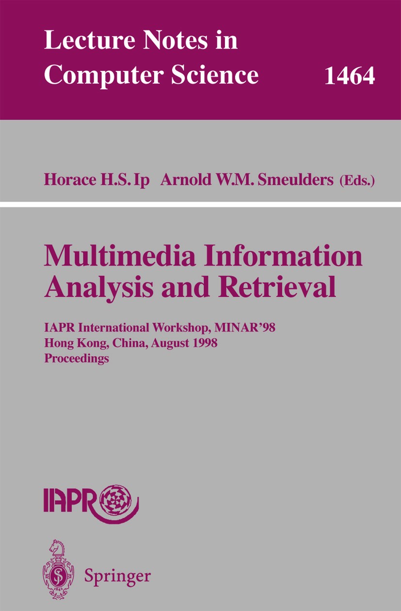 Titlebook: Multimedia Information Analysis and Retrieval; IAPR International W Horace H. S. Ip,Arnold W. M. Smeulders Conference proceedings 1998 Spri Titlebook: Multimedia Information Analysis and Retrieval; IAPR International W Horace H. S. Ip,Arnold W. M. Smeulders Conference proceedings 1998 Spri