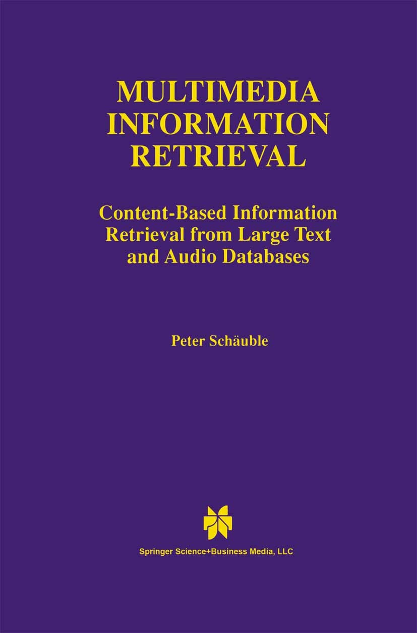 Titlebook: Multimedia Information Retrieval; Content-Based Inform Peter Schäuble Book 1997 Springer Science+Business Media New York 1997 Audio.databas Titlebook: Multimedia Information Retrieval; Content-Based Inform Peter Schäuble Book 1997 Springer Science+Business Media New York 1997 Audio.databas