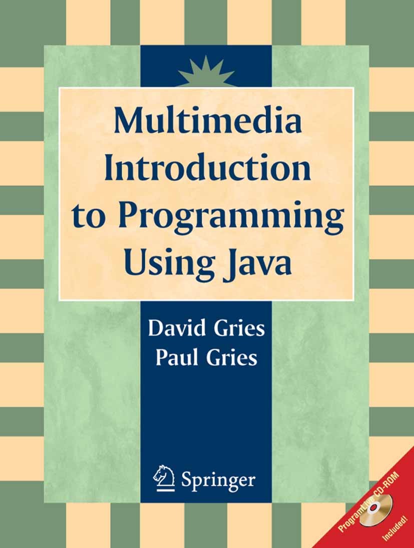 Titlebook: Multimedia Introduction to Programming Using Java; David Gries,Paul Gries Textbook 2005 Springer-Verlag New York 2005 Algorithms.Debugging Titlebook: Multimedia Introduction to Programming Using Java; David Gries,Paul Gries Textbook 2005 Springer-Verlag New York 2005 Algorithms.Debugging