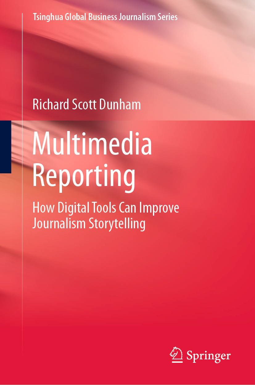 Titlebook: Multimedia Reporting; How Digital Tools Ca Richard Scott Dunham Book 2020 Springer Nature Singapore Pte Ltd. 2020 Multimedia journalism.Bus Titlebook: Multimedia Reporting; How Digital Tools Ca Richard Scott Dunham Book 2020 Springer Nature Singapore Pte Ltd. 2020 Multimedia journalism.Bus