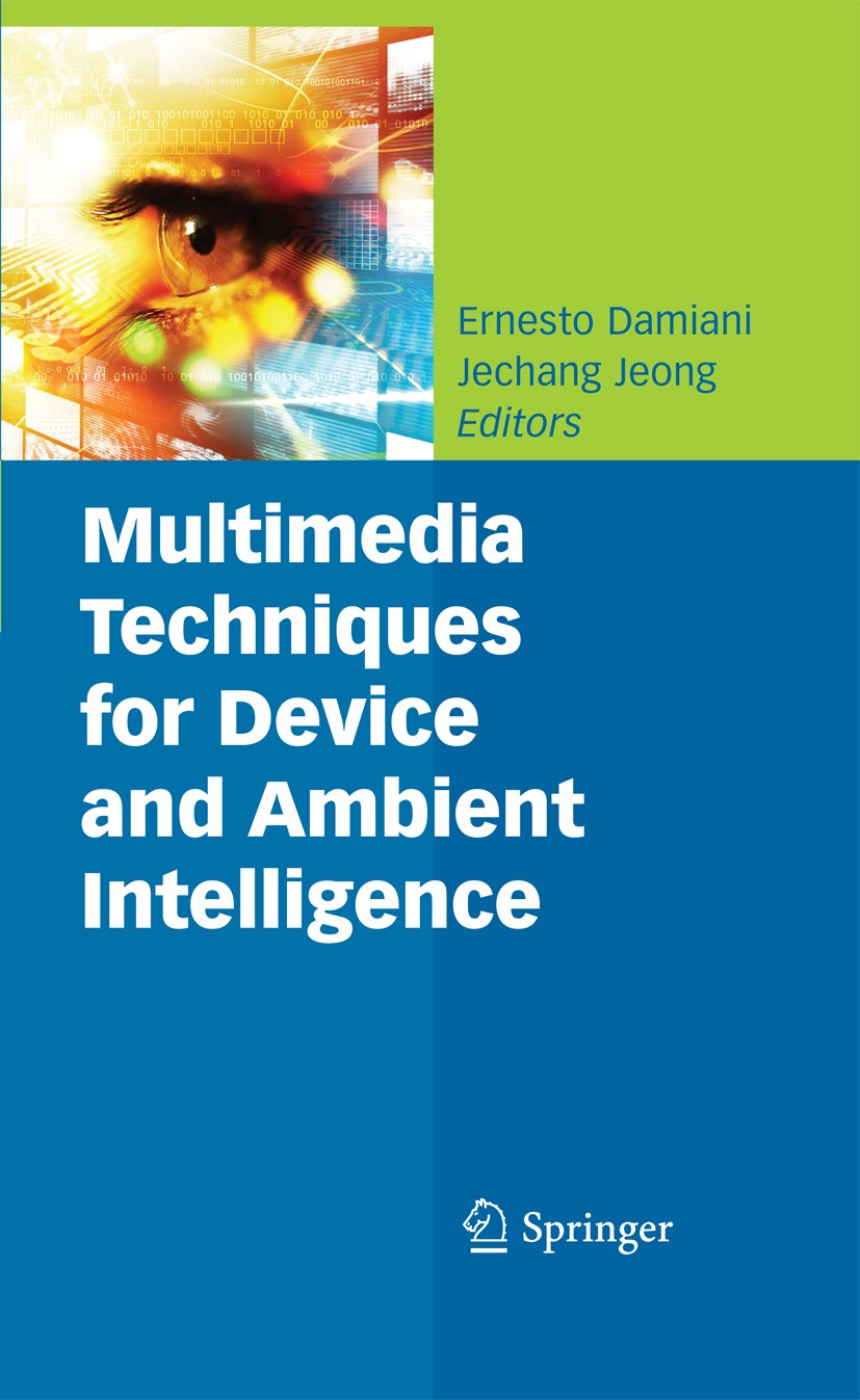 Titlebook: Multimedia Techniques for Device and Ambient Intelligence; Jechang Jeong,Ernesto Damiani Book 2009 Springer-Verlag US 2009 Audio.ambient i Titlebook: Multimedia Techniques for Device and Ambient Intelligence; Jechang Jeong,Ernesto Damiani Book 2009 Springer-Verlag US 2009 Audio.ambient i