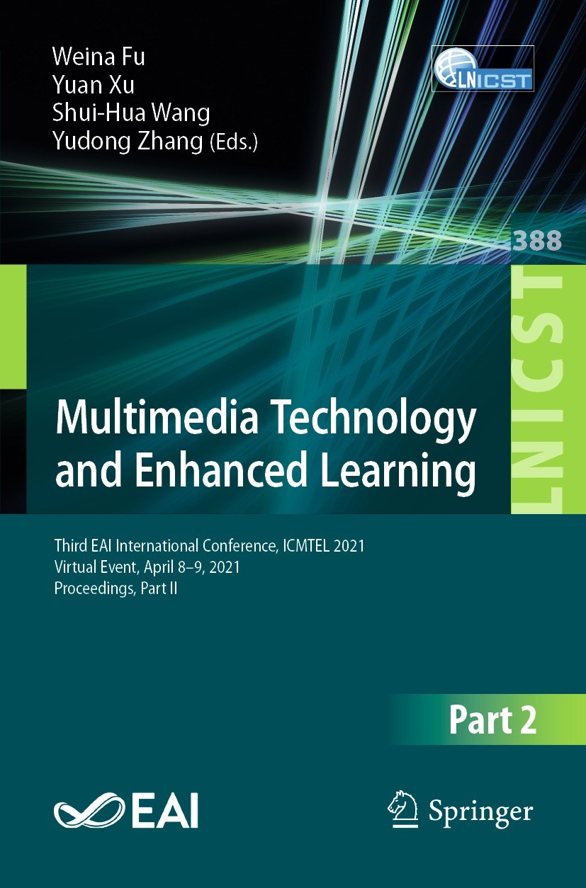 Titlebook: Multimedia Technology and Enhanced Learning; Third EAI Internatio Weina Fu,Yuan Xu,Yudong Zhang Conference proceedings 2021 ICST Institute Titlebook: Multimedia Technology and Enhanced Learning; Third EAI Internatio Weina Fu,Yuan Xu,Yudong Zhang Conference proceedings 2021 ICST Institute