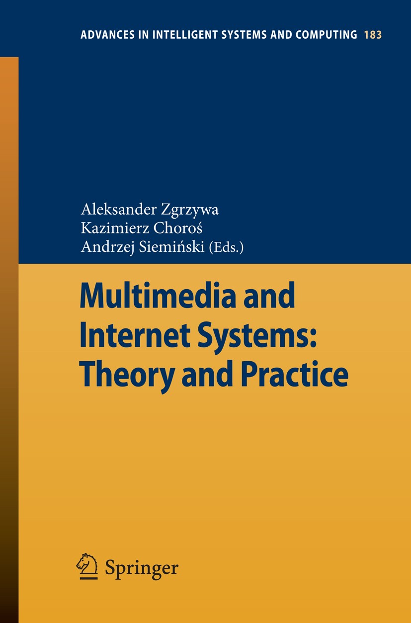 Titlebook: Multimedia and Internet Systems: Theory and Practice; Aleksander Zgrzywa,Kazimierz Choroś,Andrzej Siemiń Conference proceedings 2013 Sprin Titlebook: Multimedia and Internet Systems: Theory and Practice; Aleksander Zgrzywa,Kazimierz Choroś,Andrzej Siemiń Conference proceedings 2013 Sprin