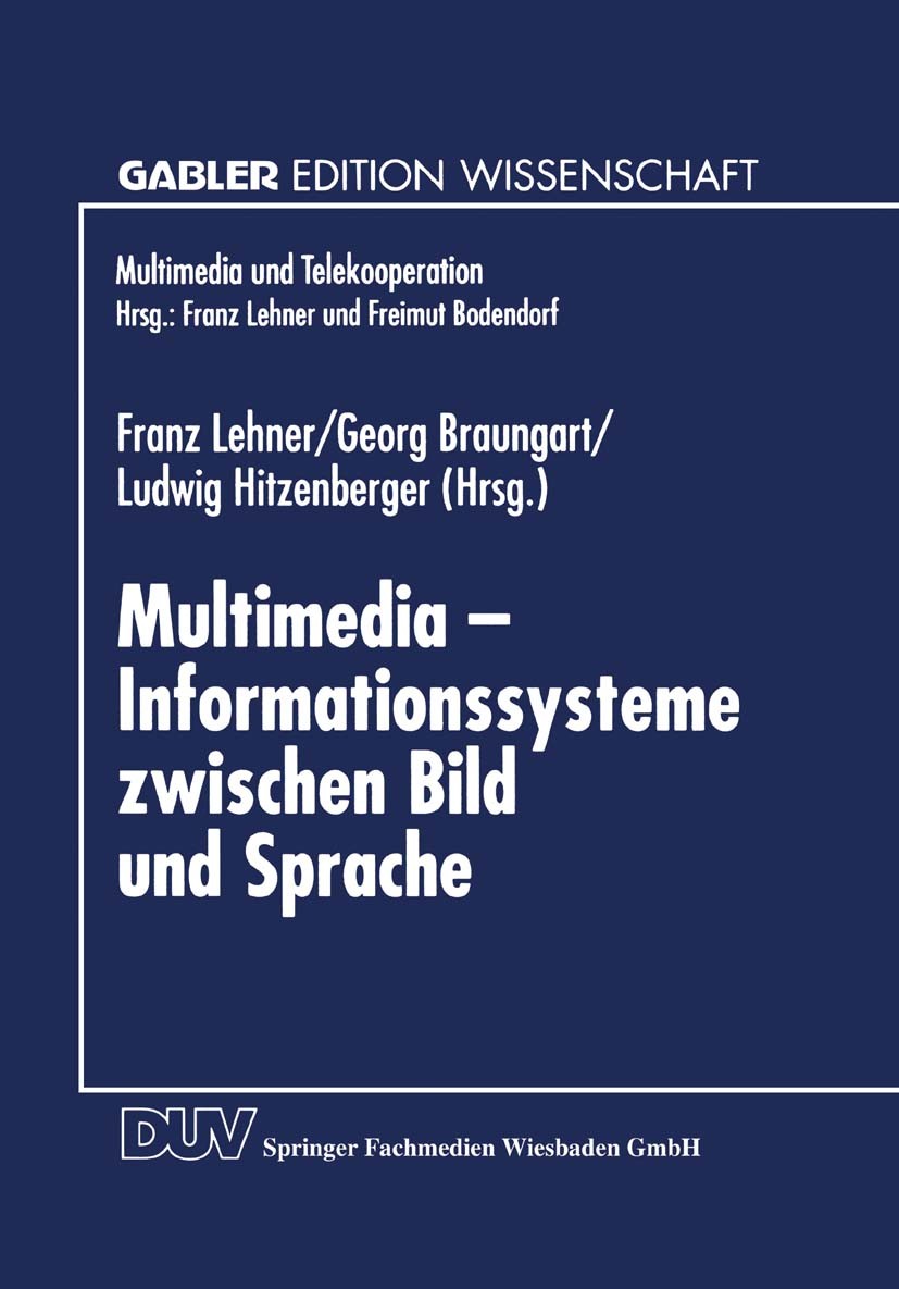 Titlebook: Multimedia — Informationssysteme zwischen Bild und Sprache; Franz Lehner (Lehrstuhl für Wirtschaftsinformatik Textbook 1999 Springer Fach Titlebook: Multimedia — Informationssysteme zwischen Bild und Sprache; Franz Lehner (Lehrstuhl für Wirtschaftsinformatik Textbook 1999 Springer Fach