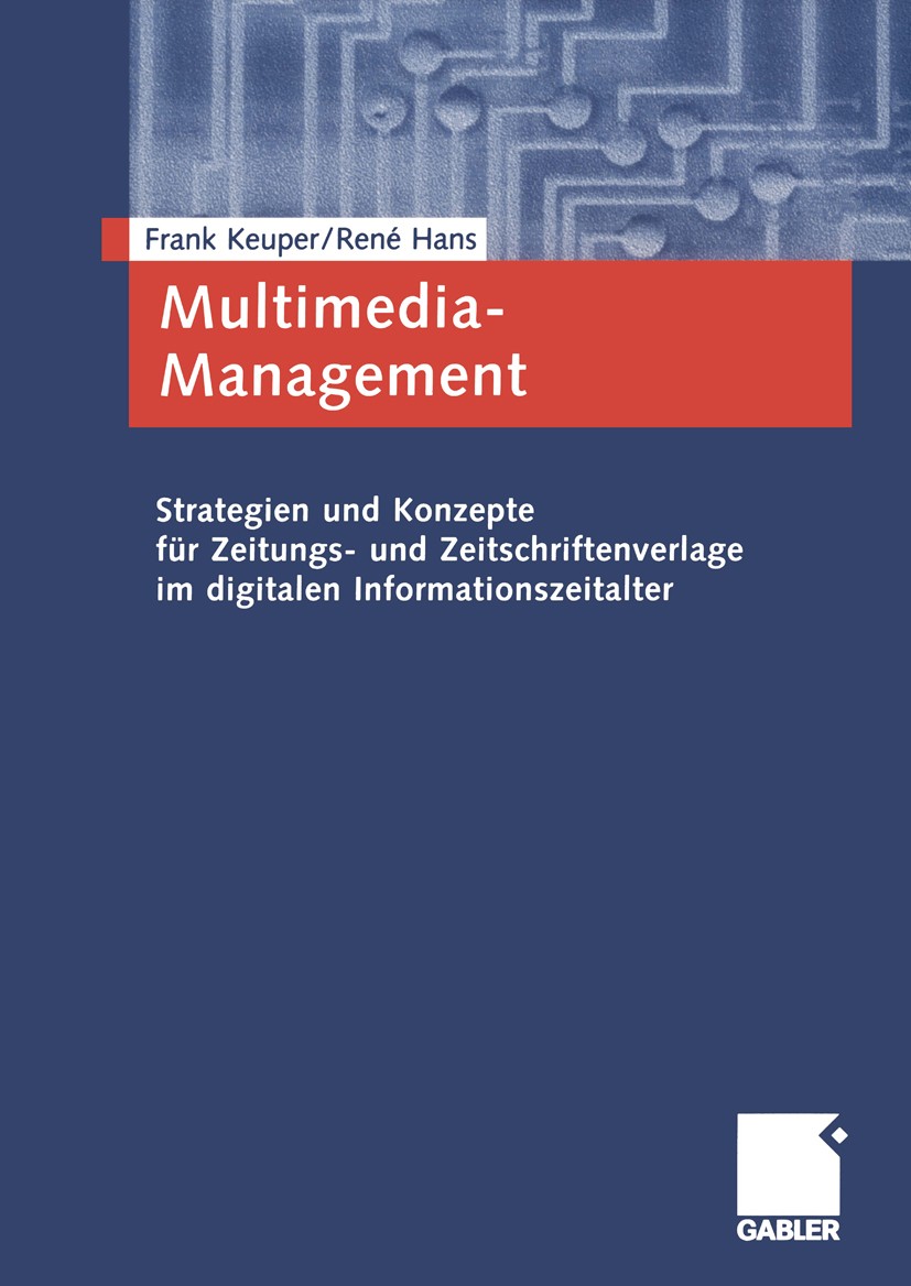 Titlebook: Multimedia-Management; Strategien und Konze Frank Keuper,René Hans Textbook 2003 Betriebswirtschaftlicher Verlag Dr. Th. Gabler GmbH, Wiesb Titlebook: Multimedia-Management; Strategien und Konze Frank Keuper,René Hans Textbook 2003 Betriebswirtschaftlicher Verlag Dr. Th. Gabler GmbH, Wiesb