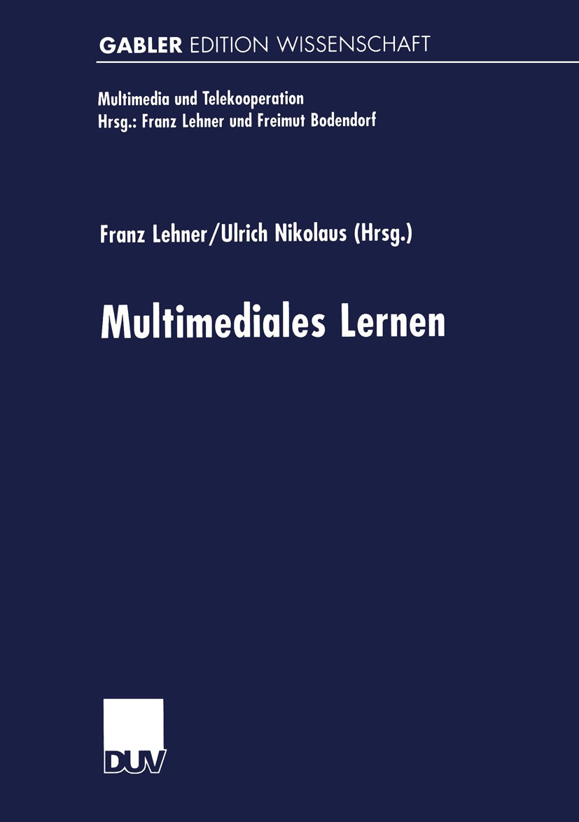 Titlebook: Multimediales Lernen; Franz Lehner,Ulrich Nikolaus Book 1999 Springer Fachmedien Wiesbaden 1999 Kooperation.Multimedia.Multimedia und Tele Titlebook: Multimediales Lernen; Franz Lehner,Ulrich Nikolaus Book 1999 Springer Fachmedien Wiesbaden 1999 Kooperation.Multimedia.Multimedia und Tele