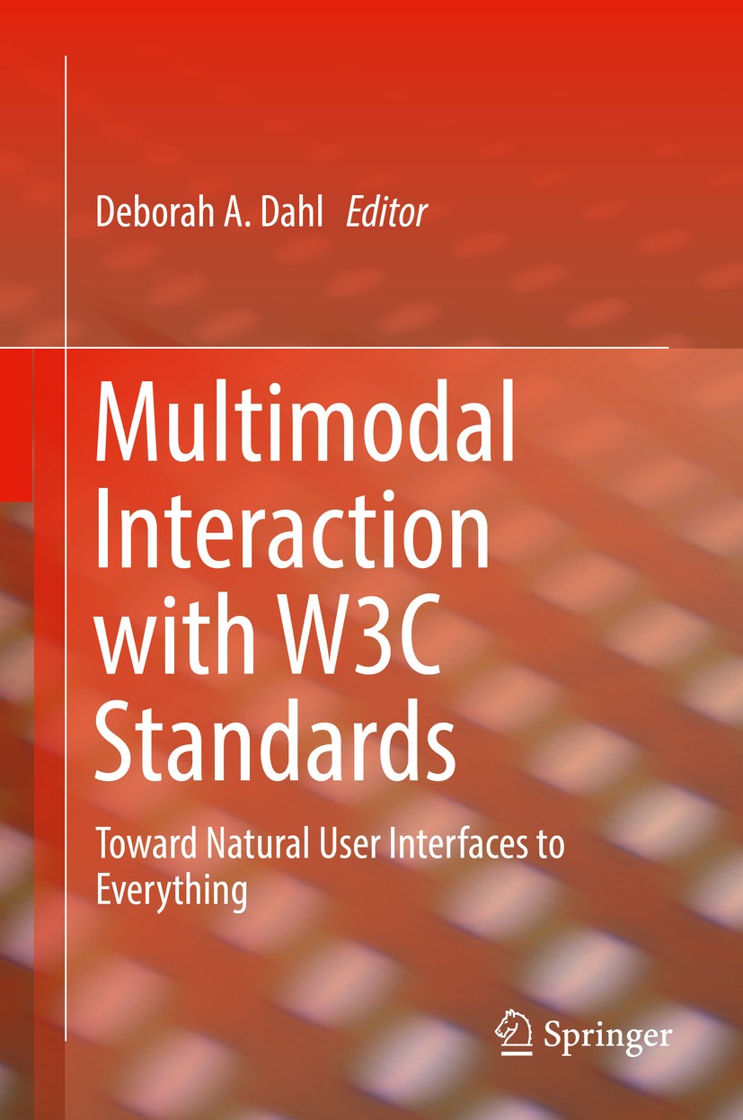Titlebook: Multimodal Interaction with W3C Standards; Toward Natural User Deborah A. Dahl Book 2017 Springer International Publishing Switzerland 201 Titlebook: Multimodal Interaction with W3C Standards; Toward Natural User Deborah A. Dahl Book 2017 Springer International Publishing Switzerland 201