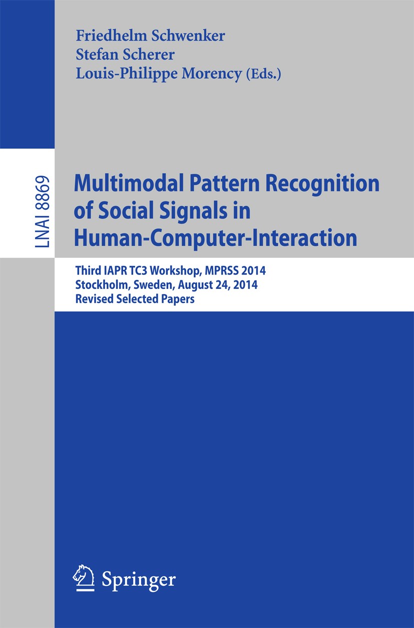Titlebook: Multimodal Pattern Recognition of Social Signals in Human-Computer-Interaction; Third IAPR TC3 Works Friedhelm Schwenker,Stefan Scherer,Lou Titlebook: Multimodal Pattern Recognition of Social Signals in Human-Computer-Interaction; Third IAPR TC3 Works Friedhelm Schwenker,Stefan Scherer,Lou