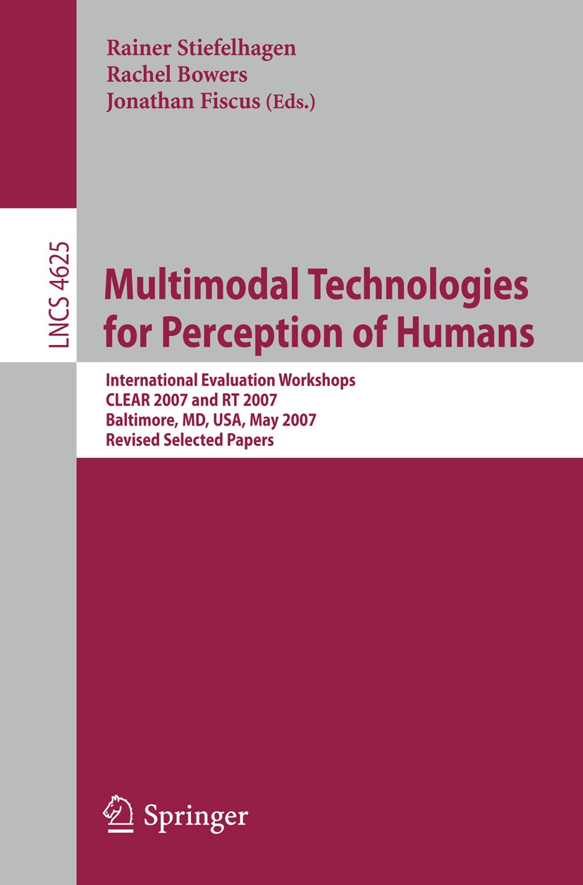 Titlebook: Multimodal Technologies for Perception of Humans; International Evalua Rainer Stiefelhagen,Rachel Bowers,Jonathan Fiscus Conference proceed Titlebook: Multimodal Technologies for Perception of Humans; International Evalua Rainer Stiefelhagen,Rachel Bowers,Jonathan Fiscus Conference proceed