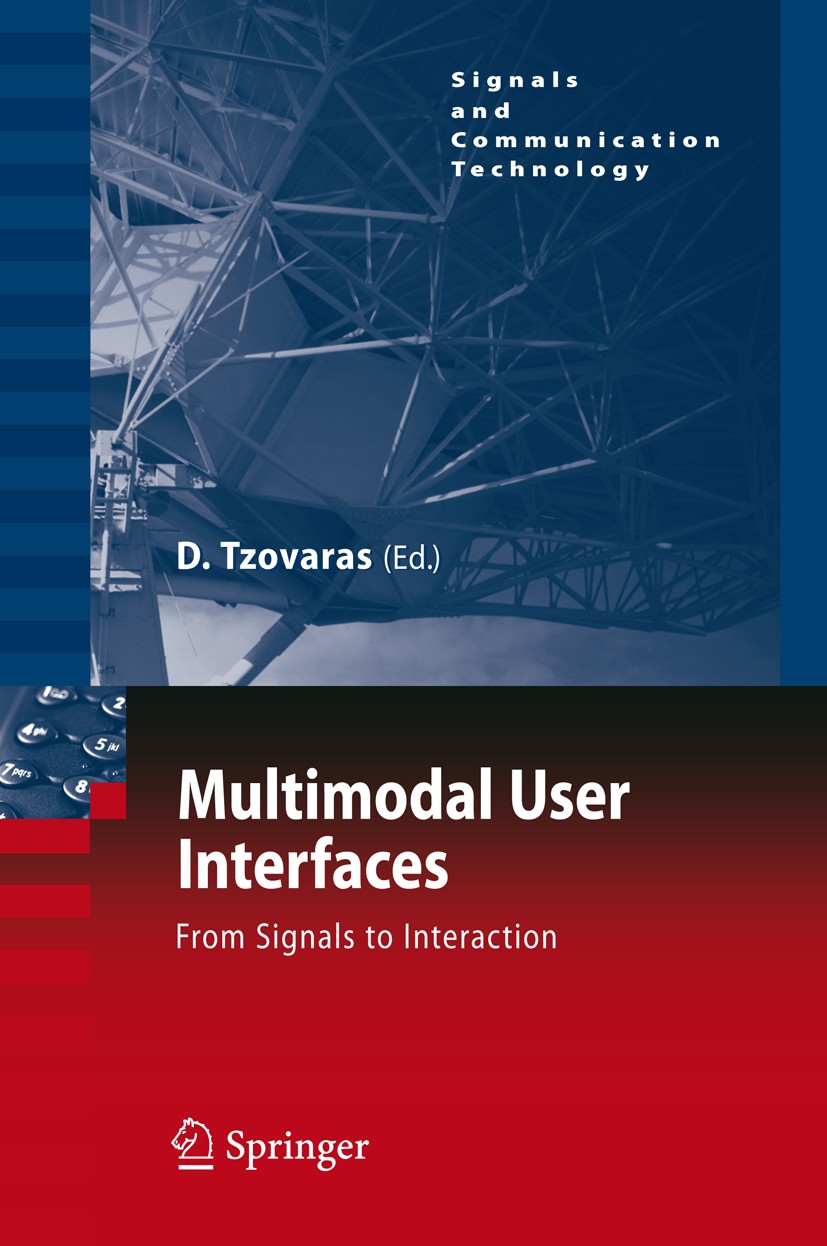 Titlebook: Multimodal User Interfaces; From Signals to Inte Dimitrios Tzovaras Book 2008 Springer-Verlag Berlin Heidelberg 2008 Haptik.Interaction.Int Titlebook: Multimodal User Interfaces; From Signals to Inte Dimitrios Tzovaras Book 2008 Springer-Verlag Berlin Heidelberg 2008 Haptik.Interaction.Int