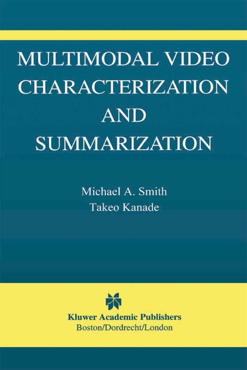 Titlebook: Multimodal Video Characterization and Summarization; Michael A. Smith,Takeo Kanade Book 2005 Springer-Verlag US 2005 Audio.video.visualiza Titlebook: Multimodal Video Characterization and Summarization; Michael A. Smith,Takeo Kanade Book 2005 Springer-Verlag US 2005 Audio.video.visualiza