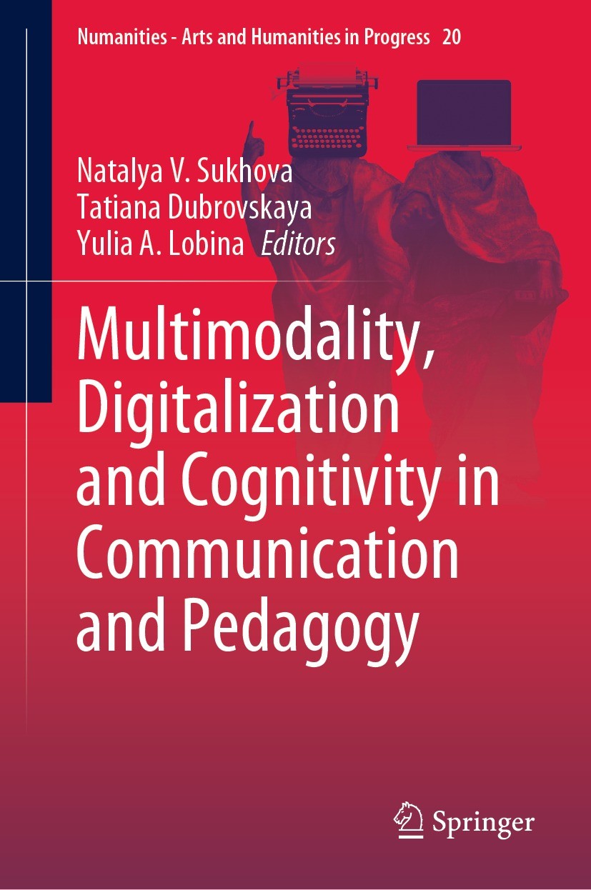 Titlebook: Multimodality, Digitalization and Cognitivity in Communication and Pedagogy; Natalya V. Sukhova,Tatiana Dubrovskaya,Yulia A. Lo Book 2021 Titlebook: Multimodality, Digitalization and Cognitivity in Communication and Pedagogy; Natalya V. Sukhova,Tatiana Dubrovskaya,Yulia A. Lo Book 2021