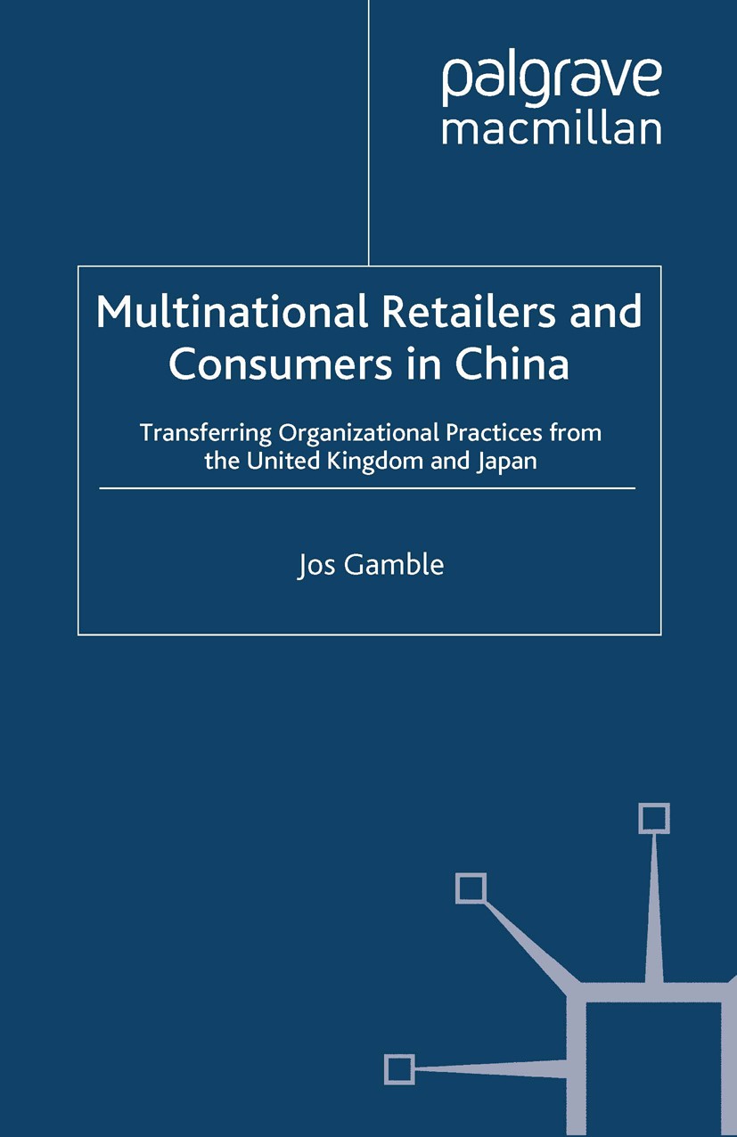 Titlebook: Multinational Retailers and Consumers in China; Transferring Organiz Jos Gamble Book 2011 Palgrave Macmillan, a division of Macmillan Publi Titlebook: Multinational Retailers and Consumers in China; Transferring Organiz Jos Gamble Book 2011 Palgrave Macmillan, a division of Macmillan Publi