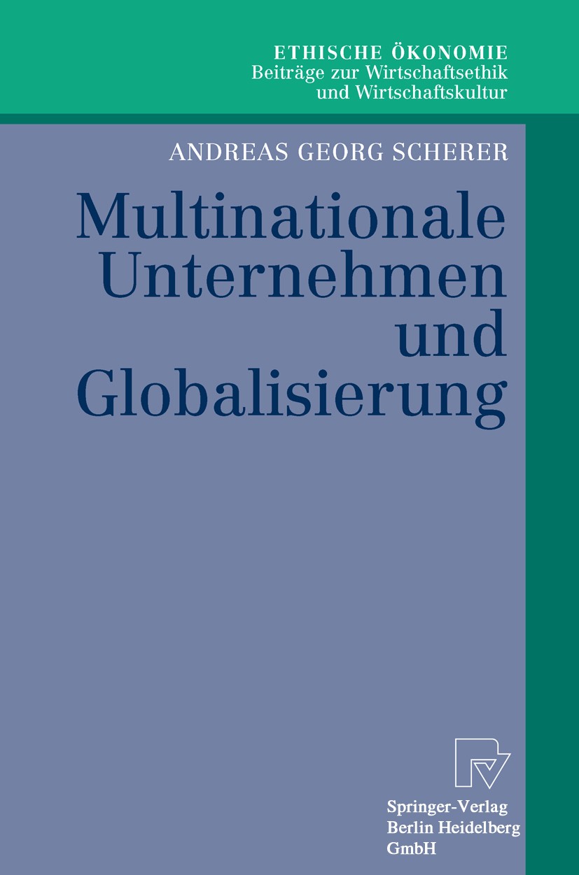 Titlebook: Multinationale Unternehmen und Globalisierung; Zur Neuorientierung Andreas Georg Scherer Book 2003 Springer-Verlag Berlin Heidelberg 2003 Titlebook: Multinationale Unternehmen und Globalisierung; Zur Neuorientierung Andreas Georg Scherer Book 2003 Springer-Verlag Berlin Heidelberg 2003