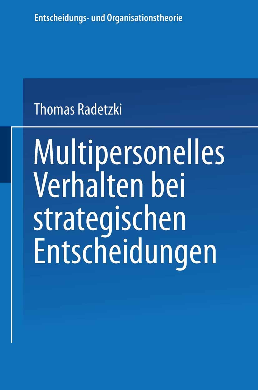 Titlebook: Multipersonelles Verhalten bei strategischen Entscheidungen; Thomas Radetzki Textbook 1999 Springer Fachmedien Wiesbaden 1999 Entscheidung Titlebook: Multipersonelles Verhalten bei strategischen Entscheidungen; Thomas Radetzki Textbook 1999 Springer Fachmedien Wiesbaden 1999 Entscheidung
