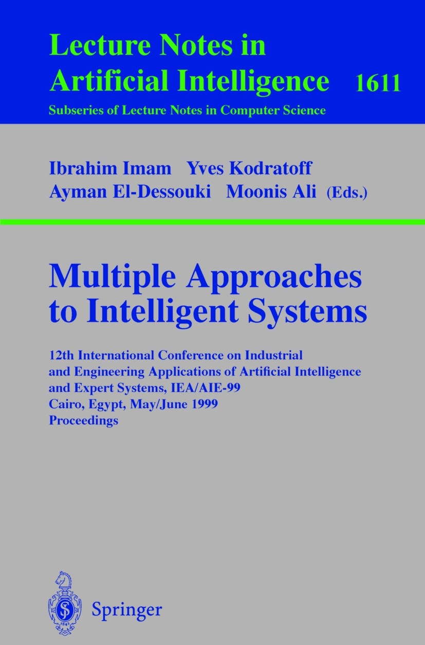 Titlebook: Multiple Approaches to Intelligent Systems; 12th International C Ibrahim Imam,Yves Kodratoff,Moonis Ali Conference proceedings 1999 Springe Titlebook: Multiple Approaches to Intelligent Systems; 12th International C Ibrahim Imam,Yves Kodratoff,Moonis Ali Conference proceedings 1999 Springe