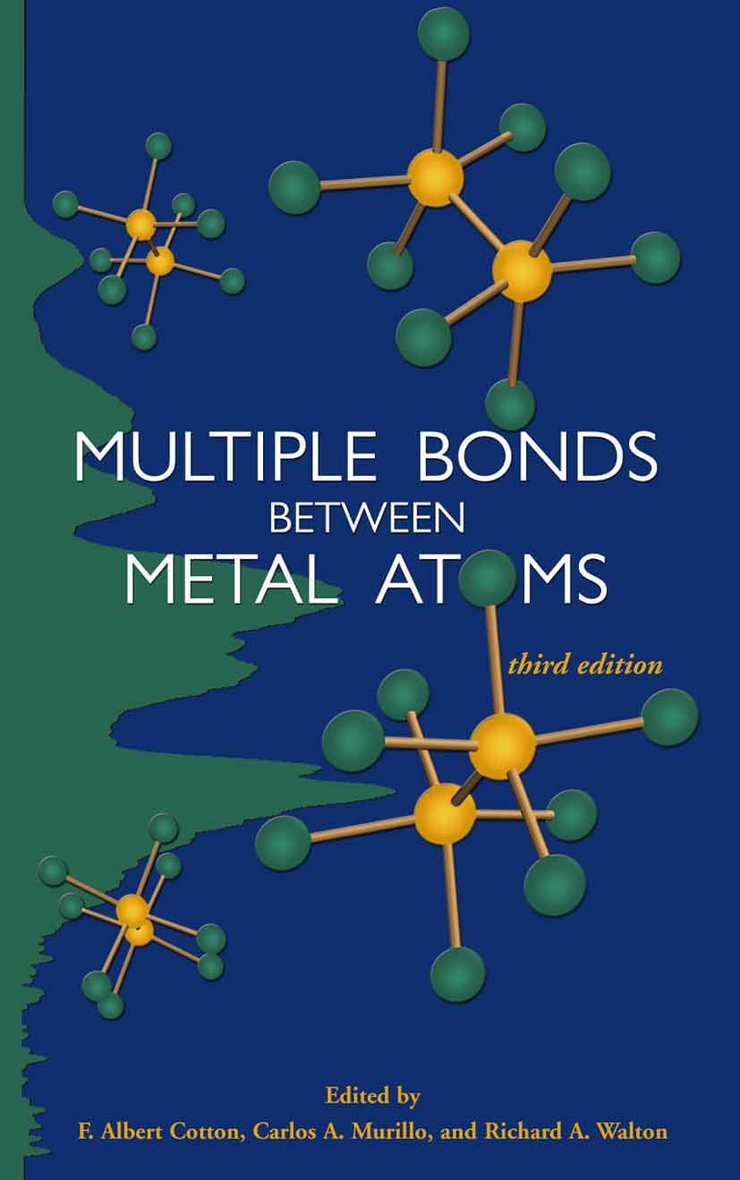 Titlebook: Multiple Bonds between Metal Atoms; F. Albert Cotton,Carlos A. Murillo,Richard A. Walt Book 2005Latest edition Springer-Verlag New York 20 Titlebook: Multiple Bonds between Metal Atoms; F. Albert Cotton,Carlos A. Murillo,Richard A. Walt Book 2005Latest edition Springer-Verlag New York 20