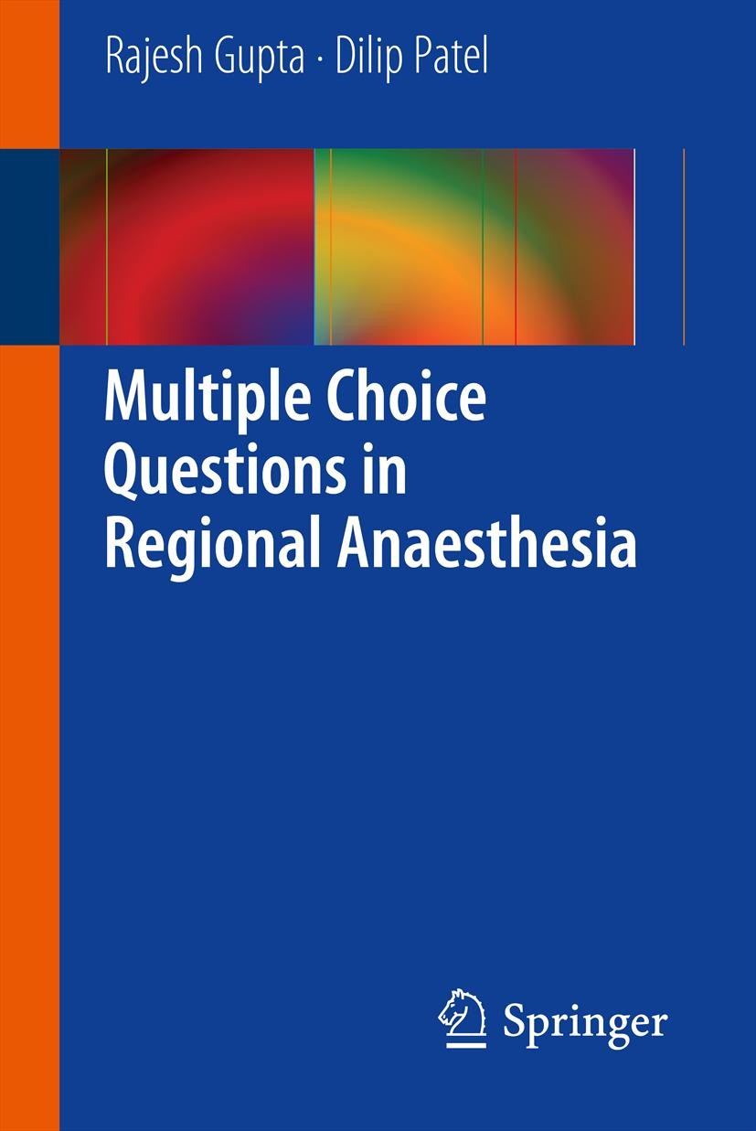 Titlebook: Multiple Choice Questions in Regional Anaesthesia; Rajesh Gupta,Dilip Patel Book 20131st edition Springer-Verlag Berlin Heidelberg 2013 Mu Titlebook: Multiple Choice Questions in Regional Anaesthesia; Rajesh Gupta,Dilip Patel Book 20131st edition Springer-Verlag Berlin Heidelberg 2013 Mu