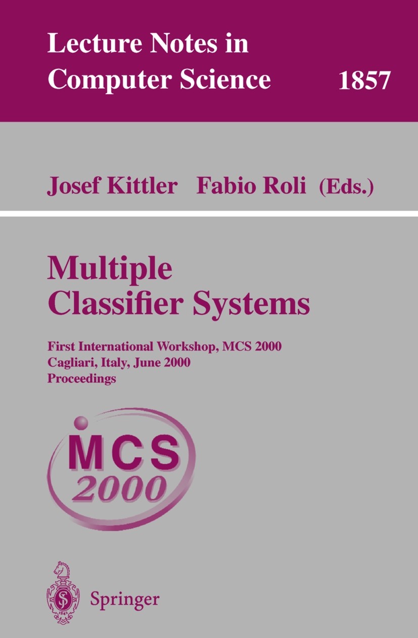 Titlebook: Multiple Classifier Systems; First International Josef Kittler,Fabio Roli Conference proceedings 2000 Springer-Verlag Berlin Heidelberg 20 Titlebook: Multiple Classifier Systems; First International Josef Kittler,Fabio Roli Conference proceedings 2000 Springer-Verlag Berlin Heidelberg 20