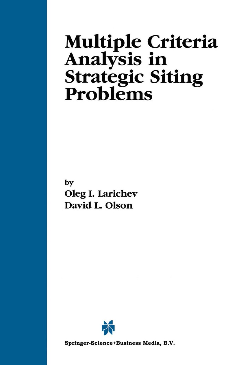 Titlebook: Multiple Criteria Analysis in Strategic Siting Problems; Oleg I. Larichev,David L. Olson Book 2001 Springer Science+Business Media Dordrec Titlebook: Multiple Criteria Analysis in Strategic Siting Problems; Oleg I. Larichev,David L. Olson Book 2001 Springer Science+Business Media Dordrec