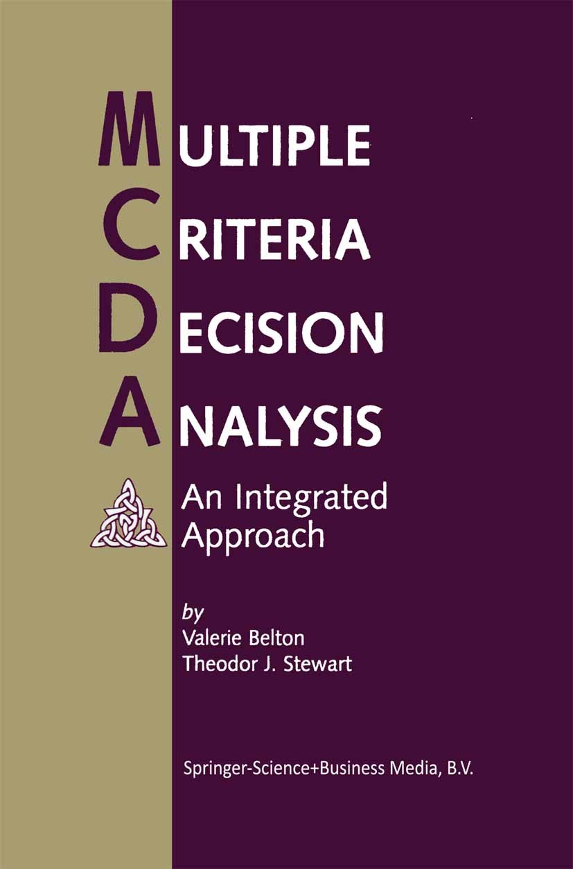 Titlebook: Multiple Criteria Decision Analysis; An Integrated Approa Valerie Belton,Theodor J. Stewart Book 2002 Kluwer Academic Publishers 2002 calcu Titlebook: Multiple Criteria Decision Analysis; An Integrated Approa Valerie Belton,Theodor J. Stewart Book 2002 Kluwer Academic Publishers 2002 calcu