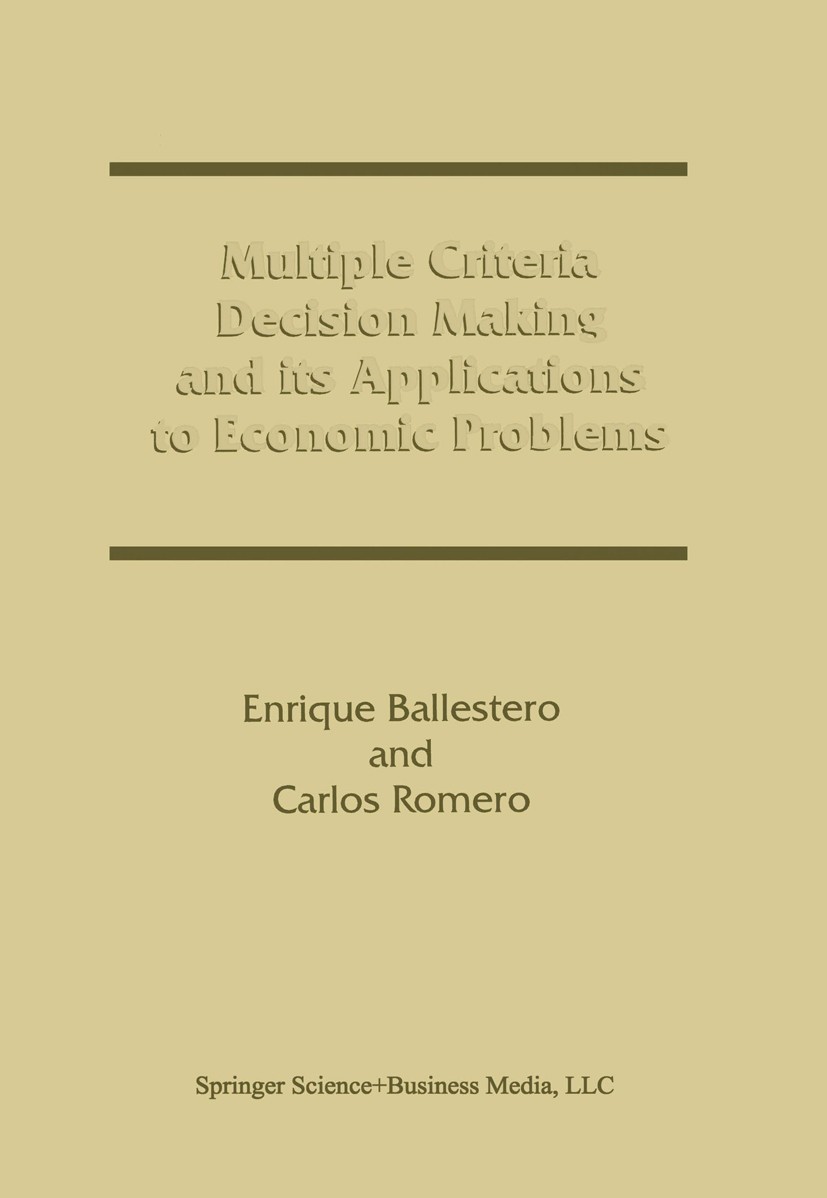 Titlebook: Multiple Criteria Decision Making and its Applications to Economic Problems; Enrique Ballestero,Carlos Romero Book 1998 Springer Science+B Titlebook: Multiple Criteria Decision Making and its Applications to Economic Problems; Enrique Ballestero,Carlos Romero Book 1998 Springer Science+B
