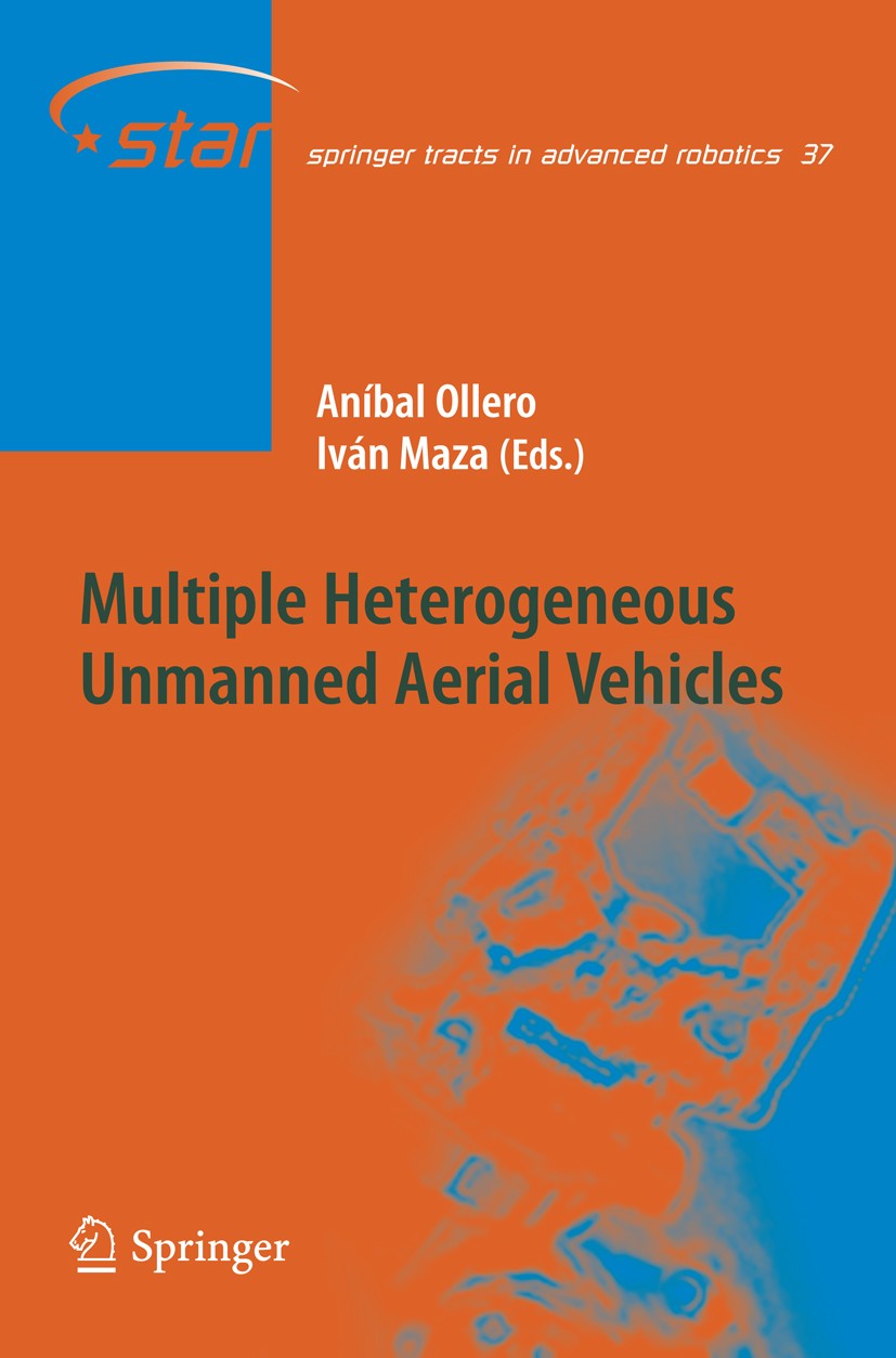 Titlebook: Multiple Heterogeneous Unmanned Aerial Vehicles; Aníbal Ollero,Iván Maza Book 2007 Springer-Verlag Berlin Heidelberg 2007 Aerial Robotics. Titlebook: Multiple Heterogeneous Unmanned Aerial Vehicles; Aníbal Ollero,Iván Maza Book 2007 Springer-Verlag Berlin Heidelberg 2007 Aerial Robotics.