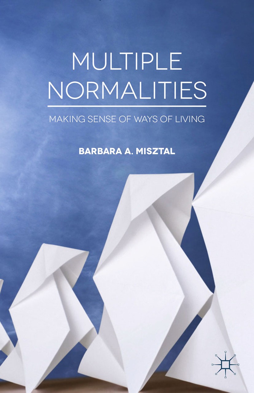 Titlebook: Multiple Normalities; Making Sense of Ways Barbara A. Misztal Book 2015 Palgrave Macmillan, a division of Macmillan Publishers Limited 2015 Titlebook: Multiple Normalities; Making Sense of Ways Barbara A. Misztal Book 2015 Palgrave Macmillan, a division of Macmillan Publishers Limited 2015