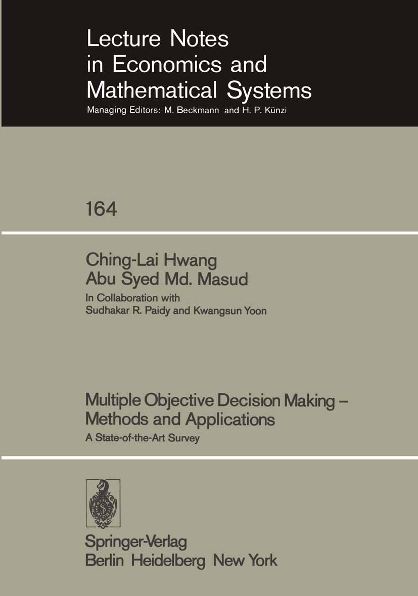 Titlebook: Multiple Objective Decision Making — Methods and Applications; A State-of-the-Art S Ching-Lai Hwang,Abu Syed Md. Masud Textbook 1979 Spring Titlebook: Multiple Objective Decision Making — Methods and Applications; A State-of-the-Art S Ching-Lai Hwang,Abu Syed Md. Masud Textbook 1979 Spring