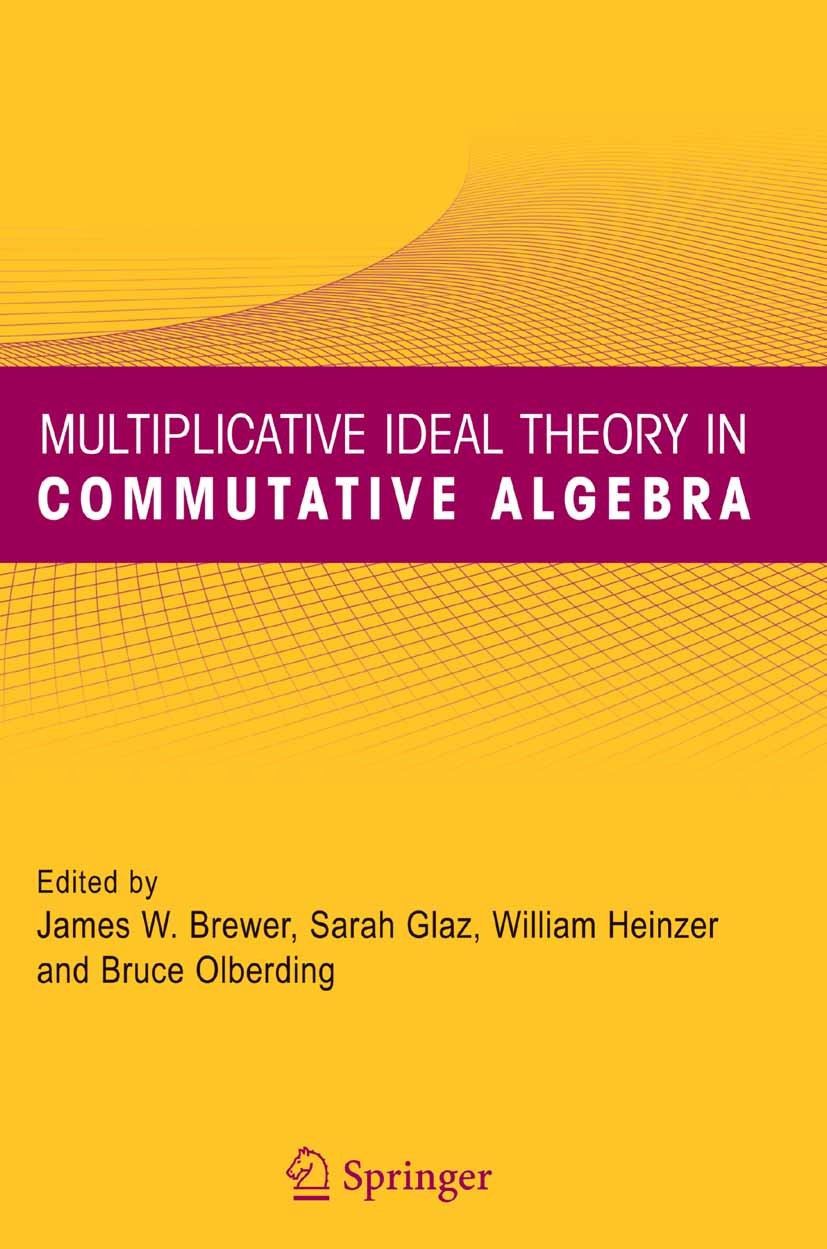 Titlebook: Multiplicative Ideal Theory in Commutative Algebra; A Tribute to the Wor James W. Brewer,Sarah Glaz,Bruce M. Olberding Conference proceedin Titlebook: Multiplicative Ideal Theory in Commutative Algebra; A Tribute to the Wor James W. Brewer,Sarah Glaz,Bruce M. Olberding Conference proceedin