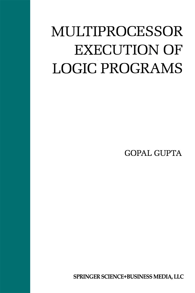 Titlebook: Multiprocessor Execution of Logic Programs; Gopal Gupta Book 1994 Springer Science+Business Media New York 1994 Prolog.logic programming.p Titlebook: Multiprocessor Execution of Logic Programs; Gopal Gupta Book 1994 Springer Science+Business Media New York 1994 Prolog.logic programming.p