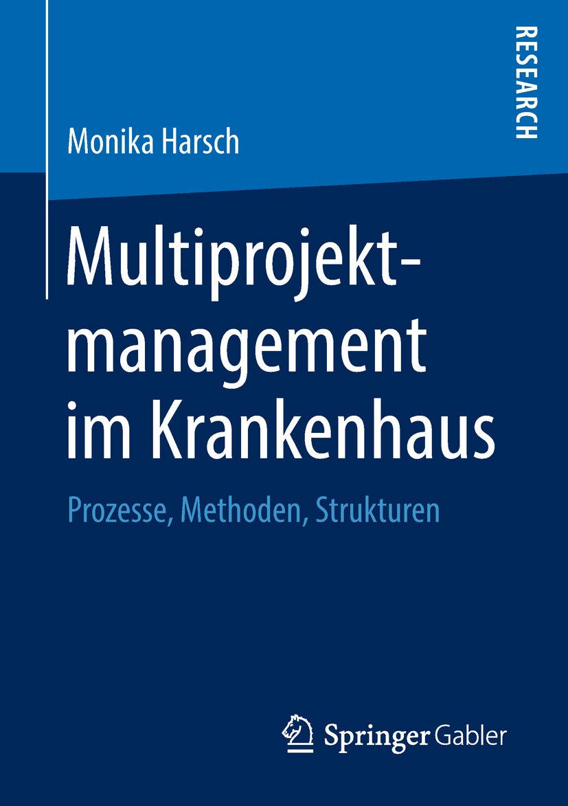 Titlebook: Multiprojektmanagement im Krankenhaus; Prozesse, Methoden, Monika Harsch Book 2018 Springer Fachmedien Wiesbaden GmbH, ein Teil von Spring Titlebook: Multiprojektmanagement im Krankenhaus; Prozesse, Methoden, Monika Harsch Book 2018 Springer Fachmedien Wiesbaden GmbH, ein Teil von Spring