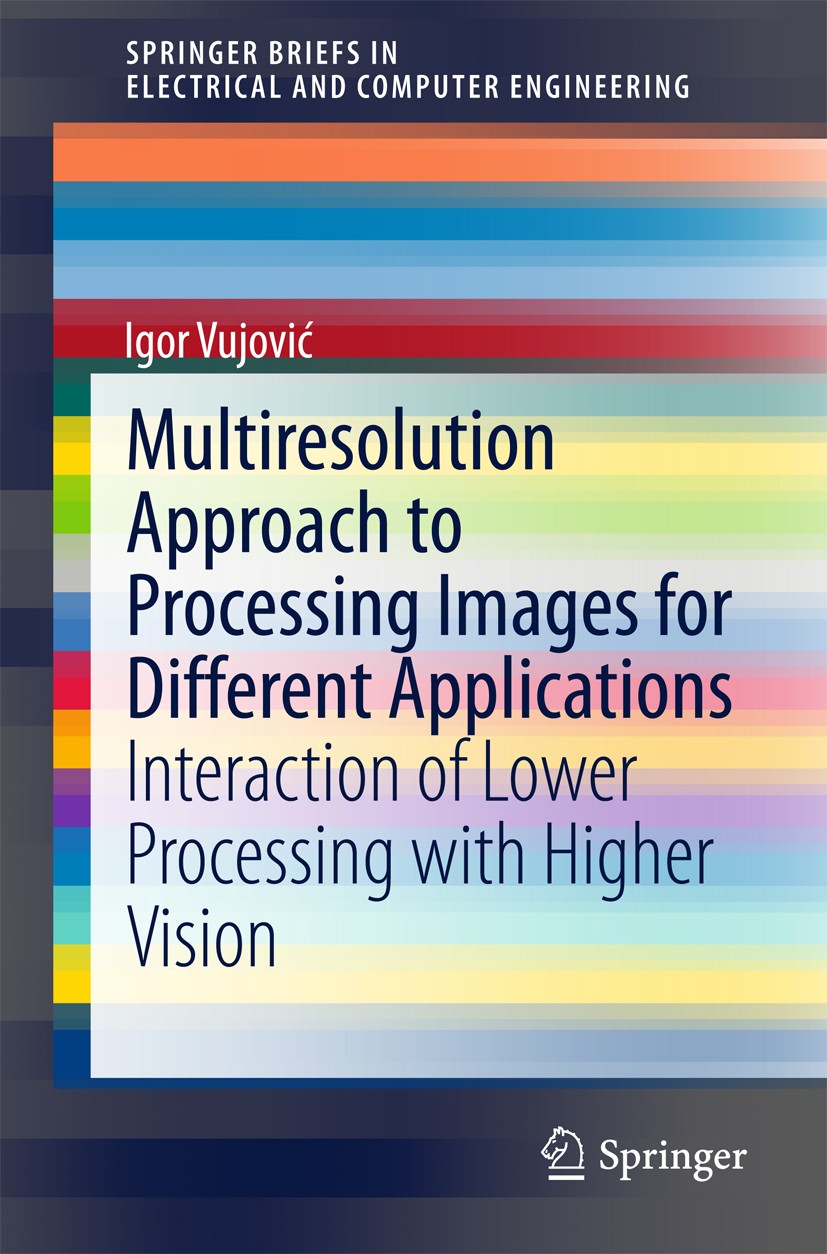 Titlebook: Multiresolution Approach to Processing Images for Different Applications; Interaction of Lower Igor Vujović Book 2015 The Author(s) 2015 Au Titlebook: Multiresolution Approach to Processing Images for Different Applications; Interaction of Lower Igor Vujović Book 2015 The Author(s) 2015 Au
