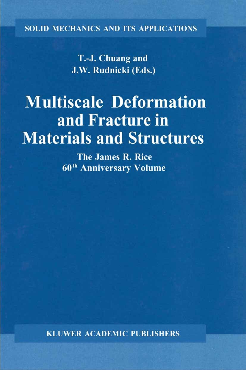 Titlebook: Multiscale Deformation and Fracture in Materials and Structures; The James R. Rice 60 T. -J. Chuang,J. W. Rudnicki Book 2002 Springer Scien Titlebook: Multiscale Deformation and Fracture in Materials and Structures; The James R. Rice 60 T. -J. Chuang,J. W. Rudnicki Book 2002 Springer Scien
