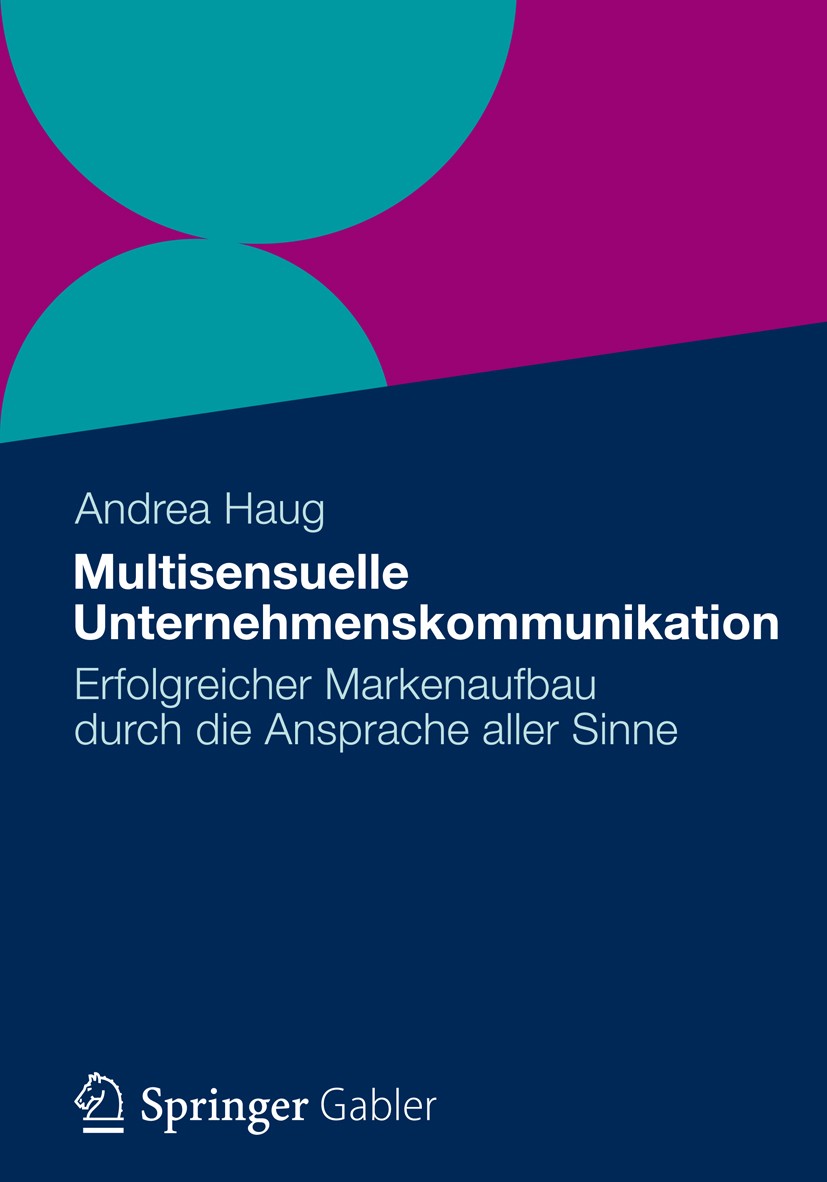Titlebook: Multisensuelle Unternehmenskommunikation; Erfolgreicher Marken Andrea Haug Book 2012 Gabler Verlag | Springer Fachmedien Wiesbaden GmbH 201 Titlebook: Multisensuelle Unternehmenskommunikation; Erfolgreicher Marken Andrea Haug Book 2012 Gabler Verlag | Springer Fachmedien Wiesbaden GmbH 201