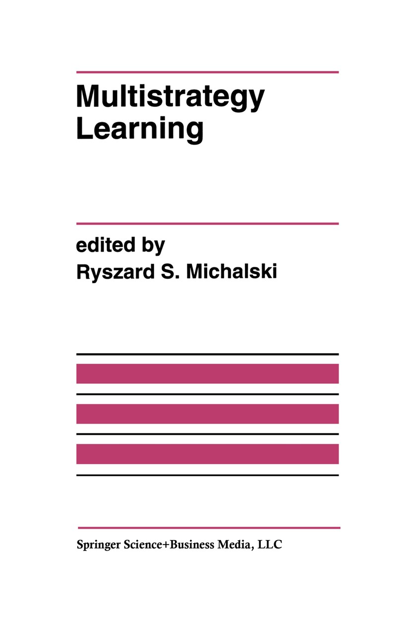 Titlebook: Multistrategy Learning; A Special Issue of M Ryszard S. Michalski Book 1993 Springer Science+Business Media New York 1993 algorithms.comple Titlebook: Multistrategy Learning; A Special Issue of M Ryszard S. Michalski Book 1993 Springer Science+Business Media New York 1993 algorithms.comple