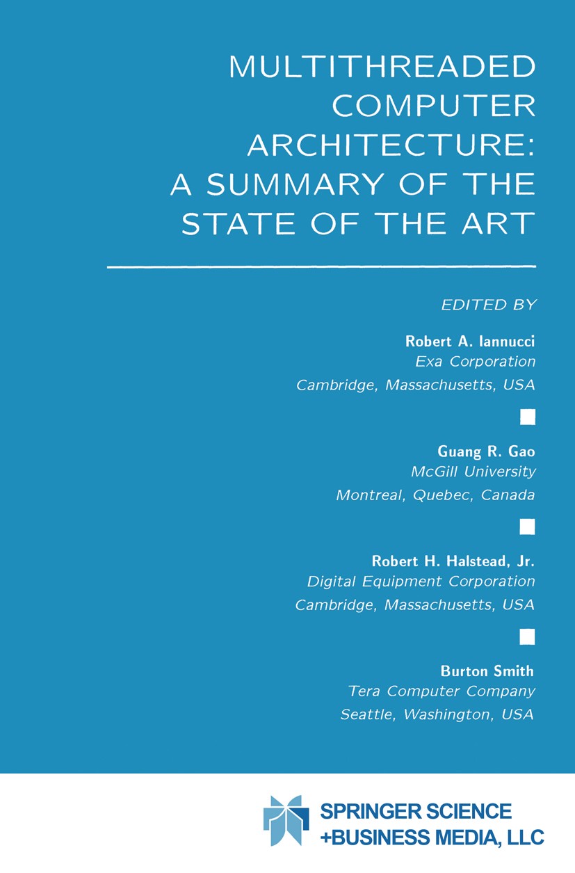 Titlebook: Multithreaded Computer Architecture: A Summary of the State of the ART; Robert A. Iannucci,Guang R. Gao,Burton Smith Book 1994 Springer Sc Titlebook: Multithreaded Computer Architecture: A Summary of the State of the ART; Robert A. Iannucci,Guang R. Gao,Burton Smith Book 1994 Springer Sc