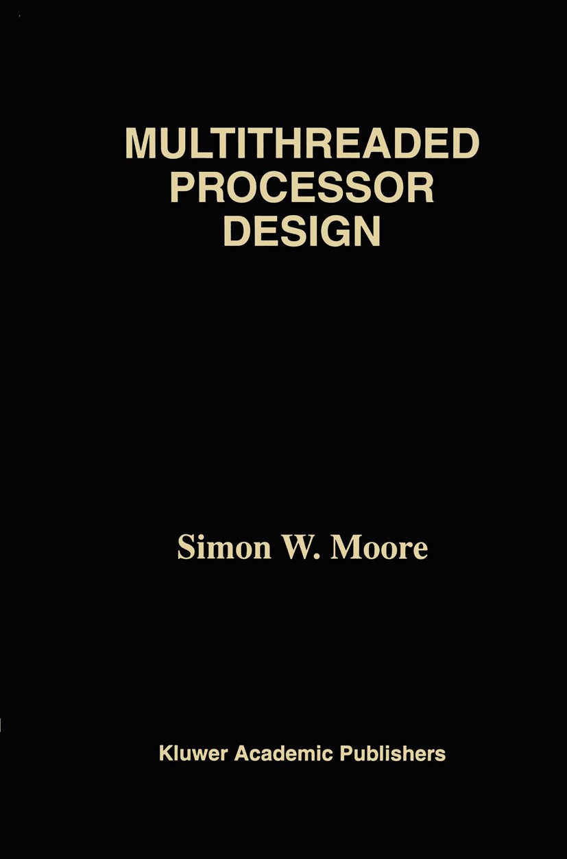 Titlebook: Multithreaded Processor Design; Simon W. Moore Book 1996 Kluwer Academic Publishers 1996 Scheduling.computer.computer architecture.operati Titlebook: Multithreaded Processor Design; Simon W. Moore Book 1996 Kluwer Academic Publishers 1996 Scheduling.computer.computer architecture.operati