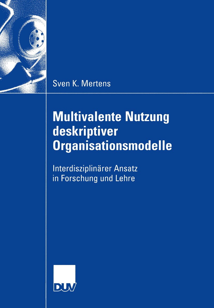 Titlebook: Multivalente Nutzung deskriptiver Organisationsmodelle; Interdisziplinärer A Sven K. Mertens Book 2004 Deutscher Universitäts-Verlag/GWV Fa Titlebook: Multivalente Nutzung deskriptiver Organisationsmodelle; Interdisziplinärer A Sven K. Mertens Book 2004 Deutscher Universitäts-Verlag/GWV Fa