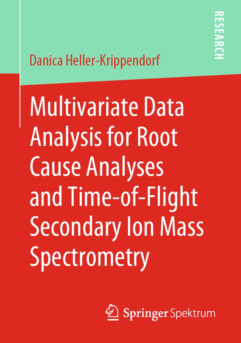 Titlebook: Multivariate Data Analysis for Root Cause Analyses and Time-of-Flight Secondary Ion Mass Spectrometr; Danica Heller-Krippendorf Book 2019 Titlebook: Multivariate Data Analysis for Root Cause Analyses and Time-of-Flight Secondary Ion Mass Spectrometr; Danica Heller-Krippendorf Book 2019