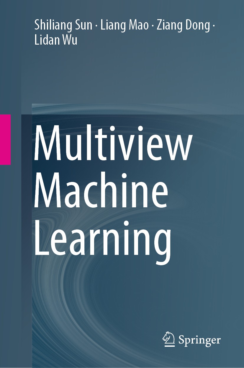 Titlebook: Multiview Machine Learning; Shiliang Sun,Liang Mao,Lidan Wu Book 2019 Springer Nature Singapore Pte Ltd. 2019 Multiview Learning.Data Fusi Titlebook: Multiview Machine Learning; Shiliang Sun,Liang Mao,Lidan Wu Book 2019 Springer Nature Singapore Pte Ltd. 2019 Multiview Learning.Data Fusi