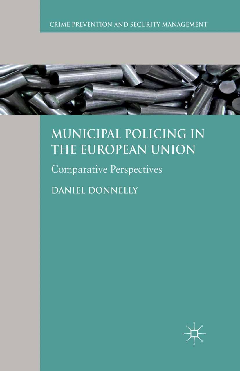 Titlebook: Municipal Policing in the European Union; Comparative Perspect Daniel Donnelly Book 2013 Palgrave Macmillan, a division of Macmillan Publis Titlebook: Municipal Policing in the European Union; Comparative Perspect Daniel Donnelly Book 2013 Palgrave Macmillan, a division of Macmillan Publis