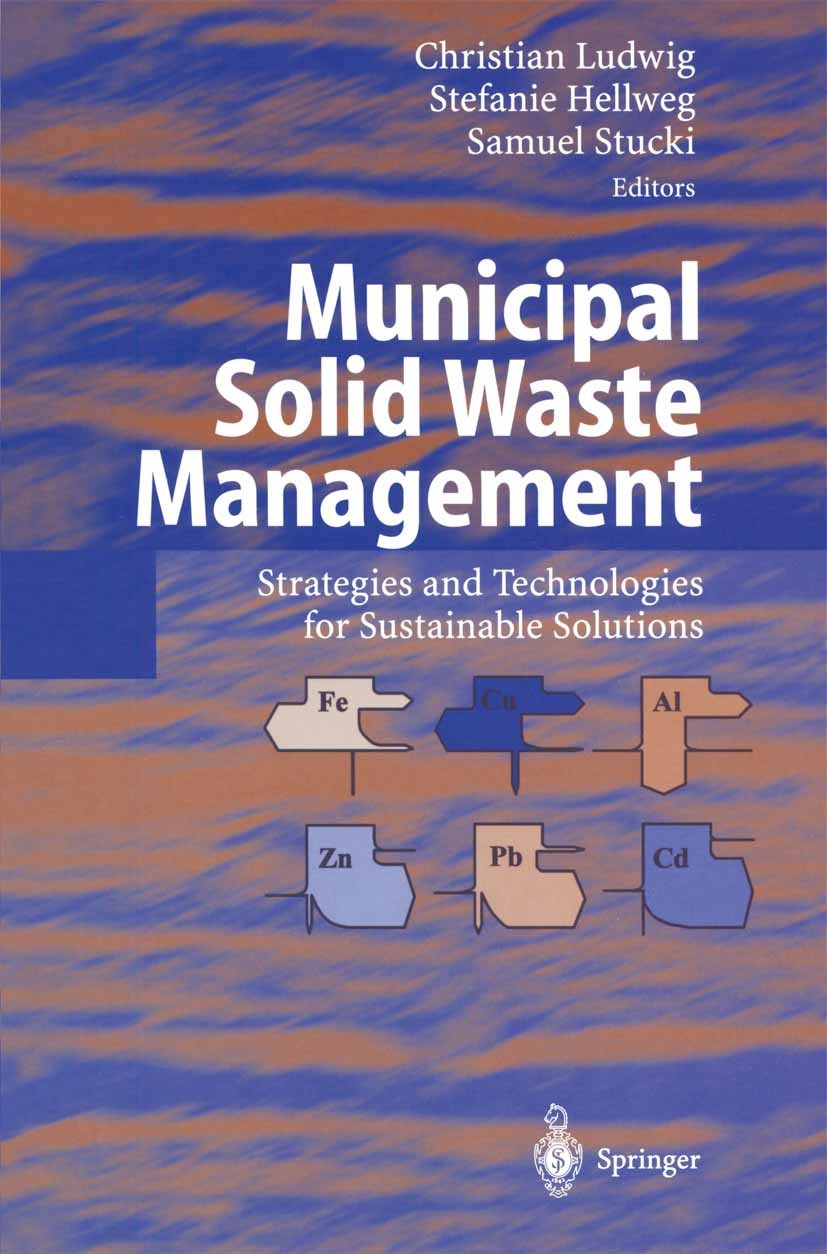 Titlebook: Municipal Solid Waste Management; Strategies and Techn Christian Ludwig,Stefanie Hellweg,Samuel Stucki Book 2003 Springer-Verlag Berlin Hei Titlebook: Municipal Solid Waste Management; Strategies and Techn Christian Ludwig,Stefanie Hellweg,Samuel Stucki Book 2003 Springer-Verlag Berlin Hei
