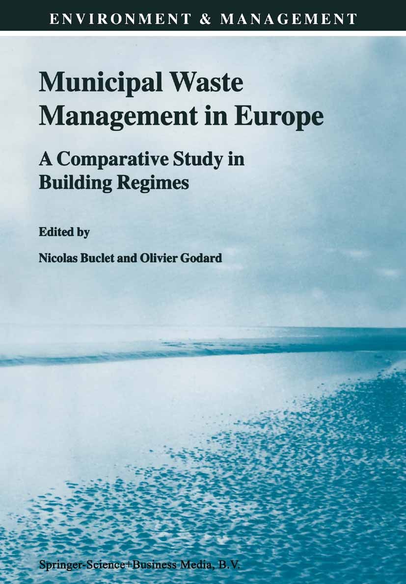 Titlebook: Municipal Waste Management in Europe; A Comparative Study Nicolas Buclet,Olivier Godard Book 2000 Springer Science+Business Media Dordrech Titlebook: Municipal Waste Management in Europe; A Comparative Study Nicolas Buclet,Olivier Godard Book 2000 Springer Science+Business Media Dordrech