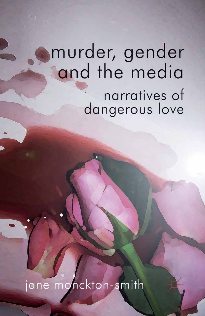 Titlebook: Murder, Gender and the Media; Narratives of Danger Jane Monckton Smith Book 2012 Palgrave Macmillan, a division of Macmillan Publishers Lim Titlebook: Murder, Gender and the Media; Narratives of Danger Jane Monckton Smith Book 2012 Palgrave Macmillan, a division of Macmillan Publishers Lim