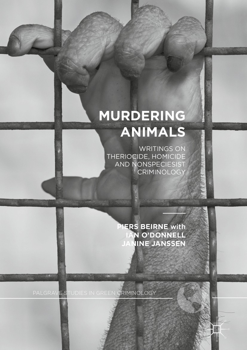 Titlebook: Murdering Animals; Writings on Therioci Piers Beirne Book 2018 The Editor(s) (if applicable) and The Author(s) 2018 Nonspeciesist Criminolo Titlebook: Murdering Animals; Writings on Therioci Piers Beirne Book 2018 The Editor(s) (if applicable) and The Author(s) 2018 Nonspeciesist Criminolo