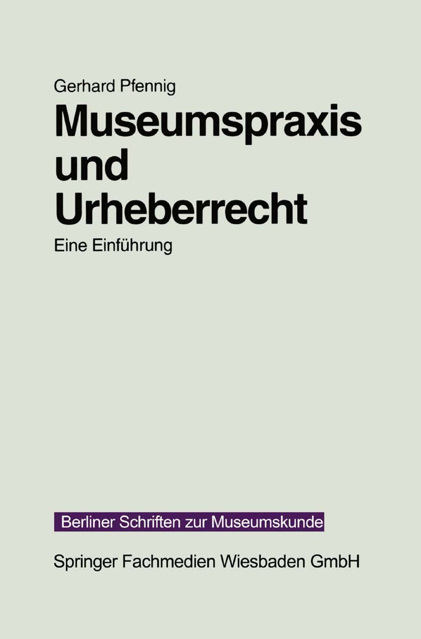 Titlebook: Museumspraxis und Urheberrecht; Eine Einführung Gerhard Pfennig Book 1996 Springer Fachmedien Wiesbaden 1996 Urheberrecht Titlebook: Museumspraxis und Urheberrecht; Eine Einführung Gerhard Pfennig Book 1996 Springer Fachmedien Wiesbaden 1996 Urheberrecht