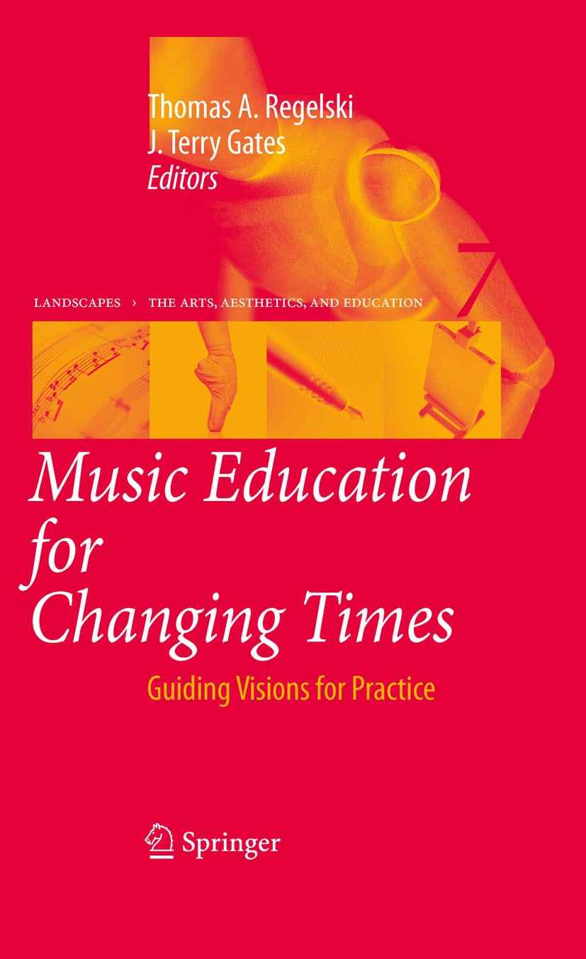 Titlebook: Music Education for Changing Times; Guiding Visions for Thomas A. Regelski,J. Terry Gates Book 2010 Springer Science+Business Media B.V. 2 Titlebook: Music Education for Changing Times; Guiding Visions for Thomas A. Regelski,J. Terry Gates Book 2010 Springer Science+Business Media B.V. 2