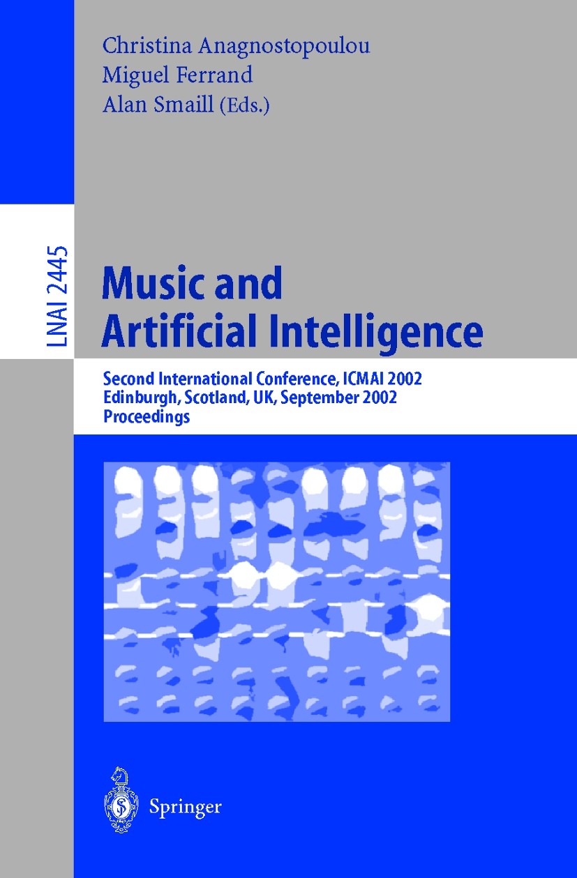 Titlebook: Music and Artificial Intelligence; Second International Christina Anagnostopoulou,Miguel Ferrand,Alan Smai Conference proceedings 2002 Spri Titlebook: Music and Artificial Intelligence; Second International Christina Anagnostopoulou,Miguel Ferrand,Alan Smai Conference proceedings 2002 Spri